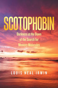Title: Scotophobin: Darkness at the Dawn of the Search for Memory Molecules, Author: Louis Neal Irwin