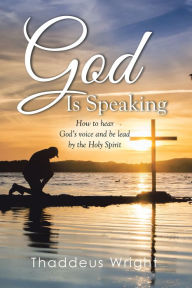 Title: God Is Speaking: How to Hear God's Voice and Be Lead by the Holy Spirit, Author: Thaddeus Wright