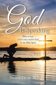 Title: God Is Speaking: How to Hear God's Voice and Be Lead by the Holy Spirit, Author: Thaddeus Wright