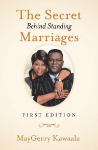 Title: The Secret Behind Standing Marriages: First Edition, Author: MayGerry Kawaala