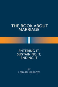 Title: The Book About Marriage: Entering It, Sustaining It, Ending It, Author: Lenard Marlow