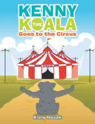 Title: Kenny the Koala Goes to the Circus, Author: Kiely Novak