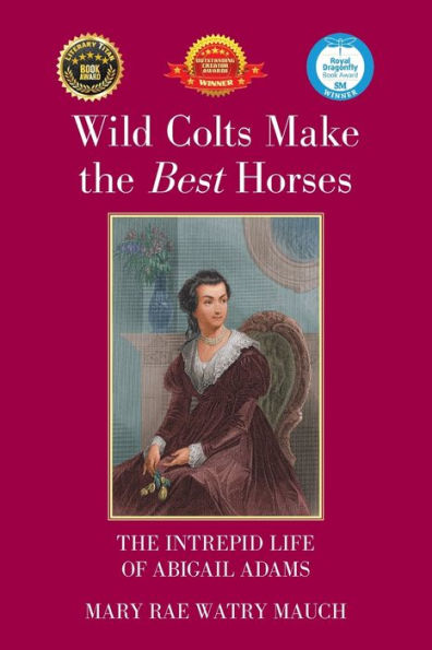 Wild Colts Make The Best Horses: Intrepid Life of Abigail Adams