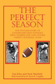 Title: The Perfect Season: The Untold Story of Chaminade High School's First Undefeated and Untied Varsity Football Team, Author: Tom Kiley