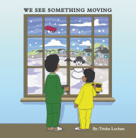 Title: We See Something Moving, Author: Trisha Lochan