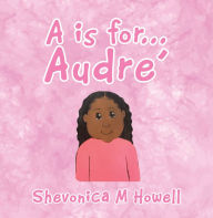 Title: A Is for Audre', Author: Shevonica M Howell