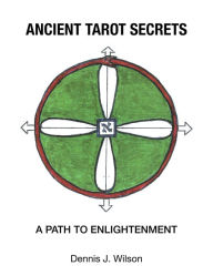 Title: Ancient Tarot Secrets: A Path to Enlightenment, Author: Dennis J. Wilson