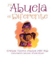 Title: Mi Abuela Es Diferente, Author: Cristela Thorne Mitchell MSW PhD