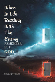 Title: When in Life Battling with the Enemy: Remember but God, Author: Neveah Torrez