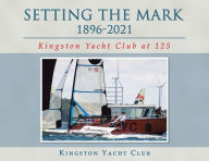 Title: Setting the Mark 1896-2021: Kingston Yacht Club at 125, Author: Kingston Yacht Club