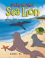 Title: Saving Mother Sea Lion, Author: Aadi H. Pandya