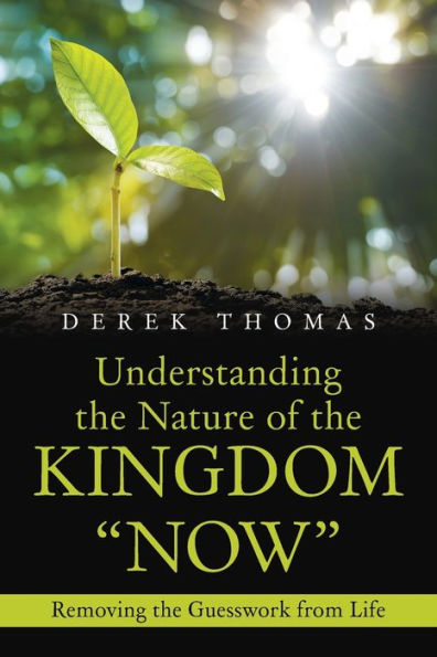 Understanding the Nature of Kingdom "Now": Removing Guesswork from Life
