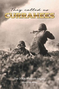 Title: They Called Us Currahees: The 3-506 Vietnam Legacy, Author: Jerald W Berry