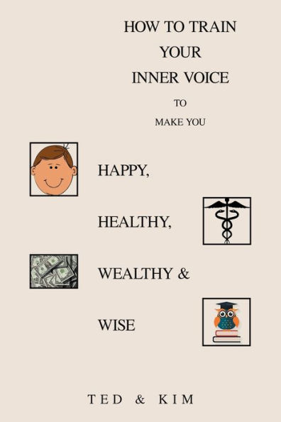 How To Train Your Inner Voice: Make You Happy, Healthy, Wealthy & Wise