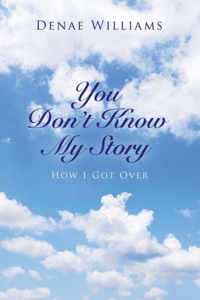 You Don't Know My Story: How I Got Over