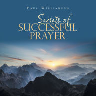 Title: Secrets of Successful Prayer, Author: Paul Williamson
