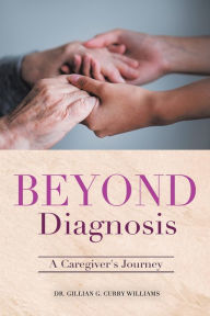 Title: Beyond Diagnosis: A Caregiver's Journey, Author: Dr. Gillian G. Curry Williams