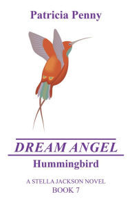 Title: Dream Angel Hummingbird: A Stella Jackson Novel Book 7, Author: Patricia Penny