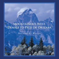 Title: Mountainous West, Denali to Pico De Orizaba, Author: Roland H. Wauer