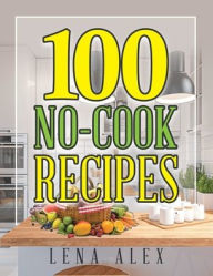 Title: 100 No-Cook Recipes, Author: Lena Alex