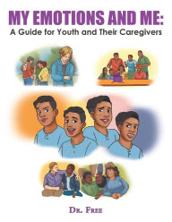Title: My Emotions and Me: a Guide for Youth and Their Caregivers, Author: Dr. Free