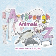 Title: A Through Z: Animals, Author: Blu Wave Pearce B.Ed. MA