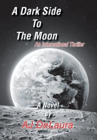 Title: A Dark Side to the Moon: An International Thriller, Author: Aj Delaura