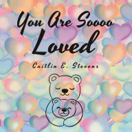 Title: You Are Soooo Loved, Author: Caitlin E. Stevens