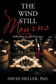 Title: The Wind Still Mourns: Reflections on the Holocaust, Author: David Heller PhD