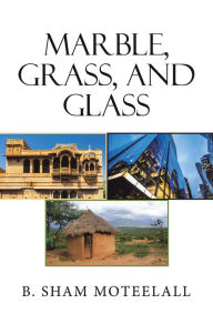 Title: Marble, Grass, and Glass, Author: B. Sham Moteelall