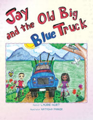 Title: Jay and the Old Big Blue Truck, Author: Laurie Hurt