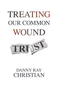 Title: Treating Our Common Wound, Author: Danny Ray Christian