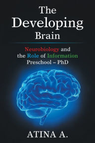 Title: The Developing Brain: Neurobiology and the Role of Information Preschool - Phd, Author: Atina A.