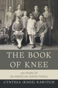 Title: The Book of Knee: 100 Years of an American Jewish Family, Author: Cynthia Rawitch