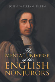 Title: The Mental Universe of the English Nonjurors, Author: John William Klein