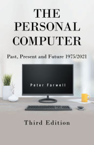 Title: The Personal Computer Past, Present and Future 1975/2021: Third Edition, Author: Peter Farwell