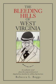 Title: The Bleeding Hills of West Virginia: An Authentic Novel About the Impoverishment of Appalachian Families by Ruthless Big Business, Author: Rebecca L Boggs