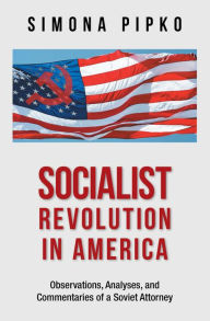Title: Socialist Revolution in America: Observations, Analyses, and Commentaries of a Soviet Attorney, Author: Simona Pipko