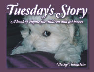 Title: Tuesday's Story: A book of rhyme for children and pet lovers, Author: Becky Hohnstein