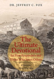 Title: The Ultimate Devotional for First Responders and Those Who Serve Others: A Guide for Those Who Serve, Author: Dr. Jeffrey C. Fox