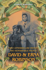 Title: Twee Opmerkelijke Mensen - Two Remarkable People: David & Erna Robinson, Author: Florita Robinson