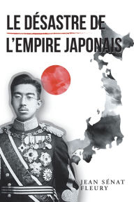 Title: Le Désastre De L'Empire Japonais, Author: Jean Sénat Fleury