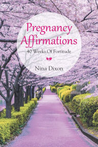 Title: Pregnancy Affirmations: 40 Weeks of Fortitude, Author: Nina Dixon