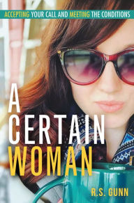 Title: A Certain Woman: Accepting Your Call and Meeting the Conditions, Author: R. S. Gunn