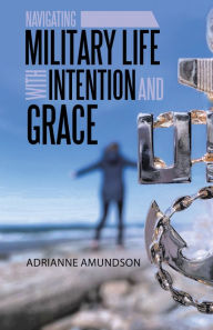 Title: Navigating Military Life with Intention and Grace, Author: Adrianne Amundson