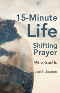 Title: 15-Minute Life-Shifting Prayer: Who God Is, Author: Joel B Stratton