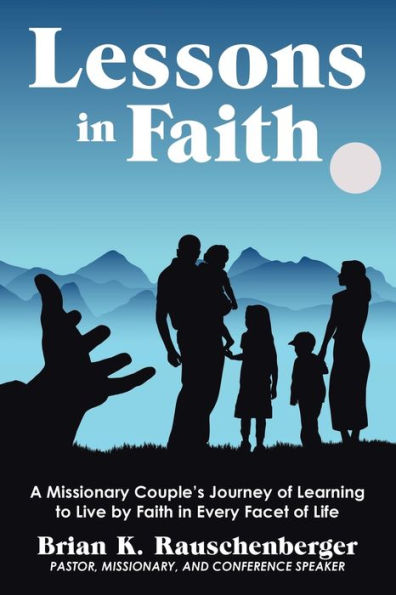 Lessons Faith: A Missionary Couple's Journey of Learning to Live by Faith Every Facet Life