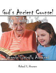 Title: God's Ancient Counsel for Today's Youth: Proverbs Topically Arranged, Author: Richard H. Neumann