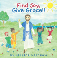 Title: Find Joy, Give Grace!!, Author: Jessica Mitchum