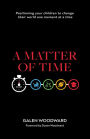 A Matter of Time: Positioning Your Children to Change Their World One Moment at a Time